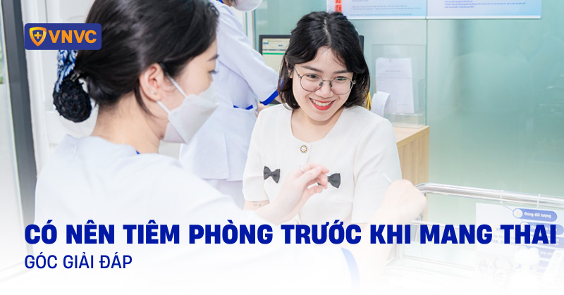 có nên tiêm phòng trước khi mang thai