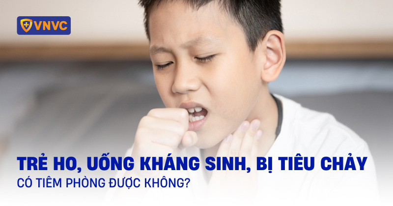 trẻ ho, uống kháng sinh có tiêm phòng được không