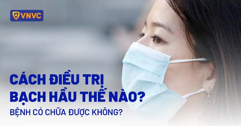 Cách điều trị bạch hầu thế nào? Bệnh có chữa được không?