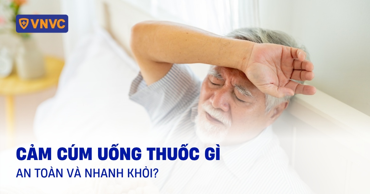 Cảm cúm uống thuốc gì an toàn và nhanh khỏi?