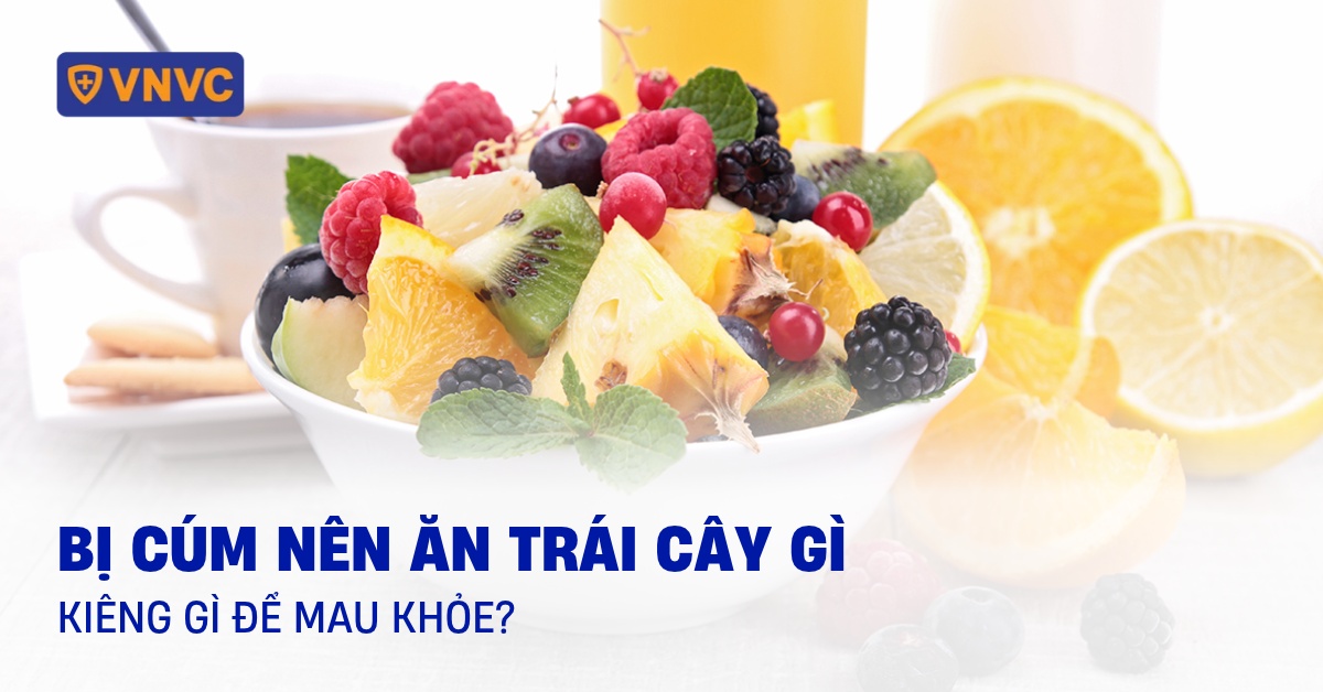 Người bị cúm nên ăn trái cây gì và kiêng gì để mau khỏe?