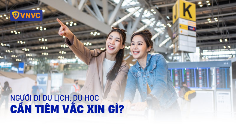 đi du lịch, du học cần tiêm vắc xin gì