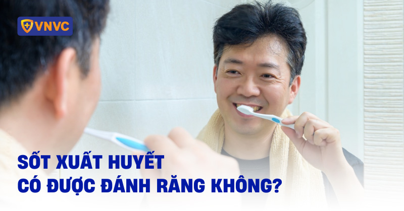 sốt xuất huyết có được đánh răng không