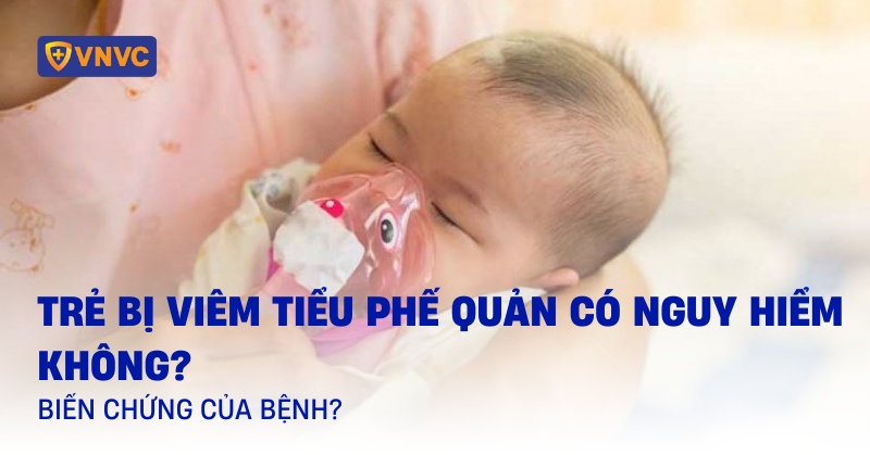 Trẻ bị viêm tiểu phế quản có nguy hiểm không