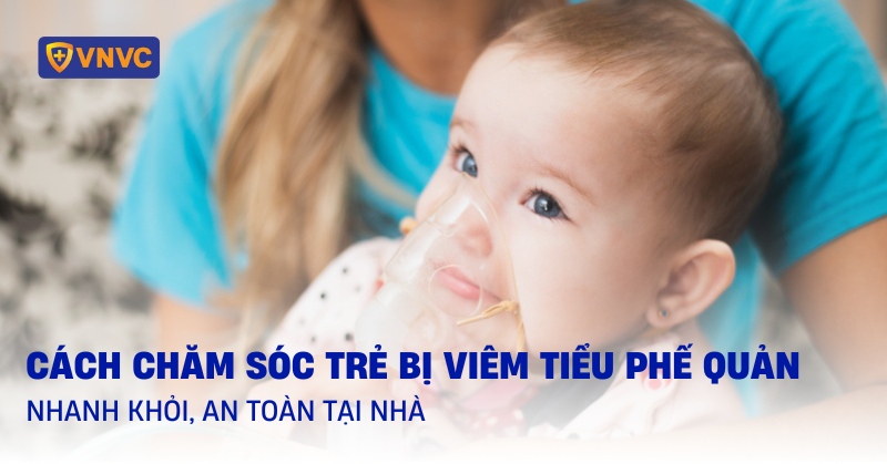 Cách chăm sóc trẻ bị viêm tiểu phế quản