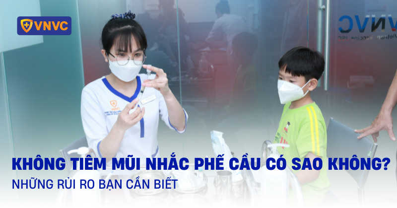 không tiêm mũi nhắc lại phế cầu có sao không