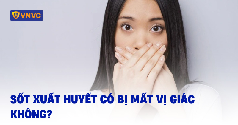 sốt xuất huyết có bị mất vị giác không