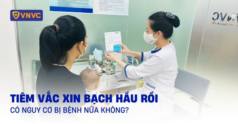 tiêm vắc xin bạch hầu rồi có nguy cơ bị bệnh nữa không