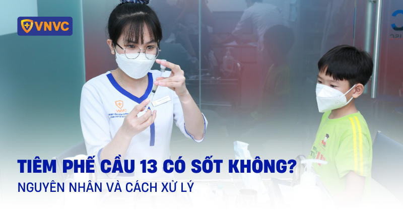 Tiêm phế cầu 13 có sốt không? Nguyên nhân và cách xử lý