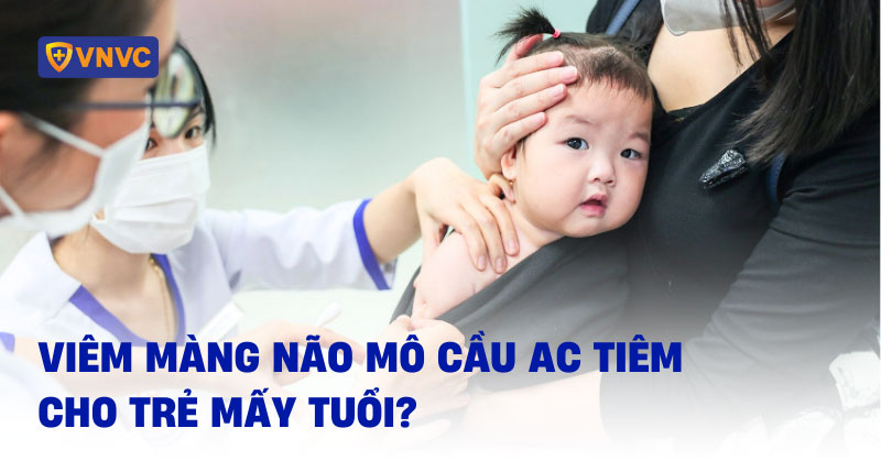 viêm màng não mô cầu ac tiêm cho trẻ mấy tuổi