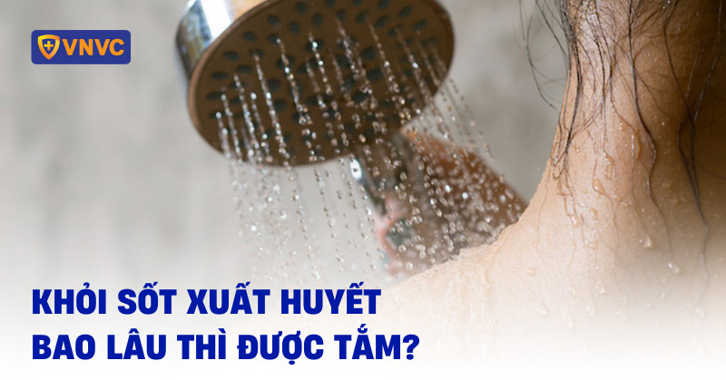 khỏi sốt xuất huyết bao lâu thì được tắm