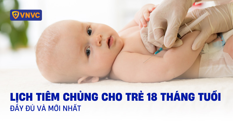 Lịch tiêm chủng cho trẻ 18 tháng tuổi đầy đủ và mới nhất