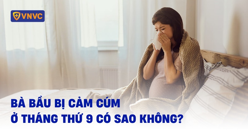 bà bầu bị cảm cúm ở tháng thứ 9
