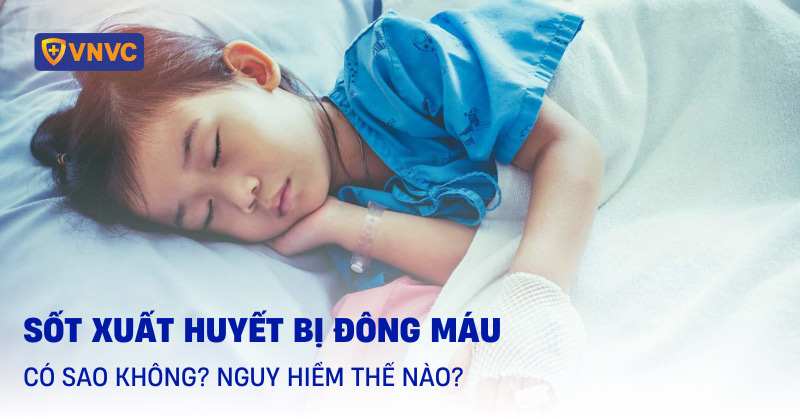 sốt xuất huyết bị đông máu có sao không