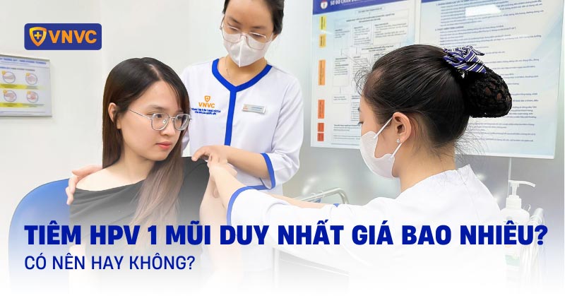 tiêm hpv 1 mũi duy nhất giá bao nhiêu