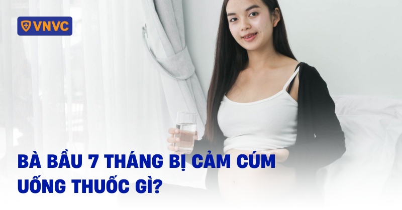 bà bầu 7 tháng bị cảm cúm uống thuốc gì
