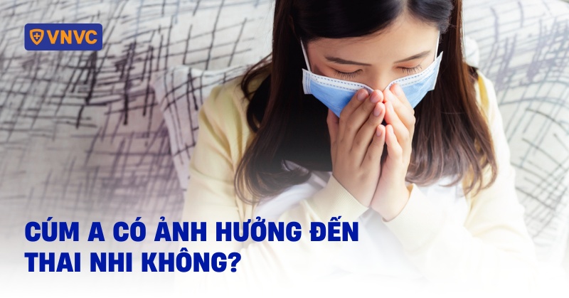 cúm a có ảnh hưởng đến thai nhi không