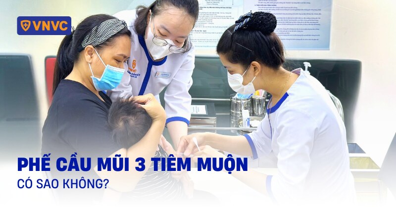 Phế cầu mũi 3 tiêm muộn có sao không? Cách xử lý tiêm trễ phế cầu