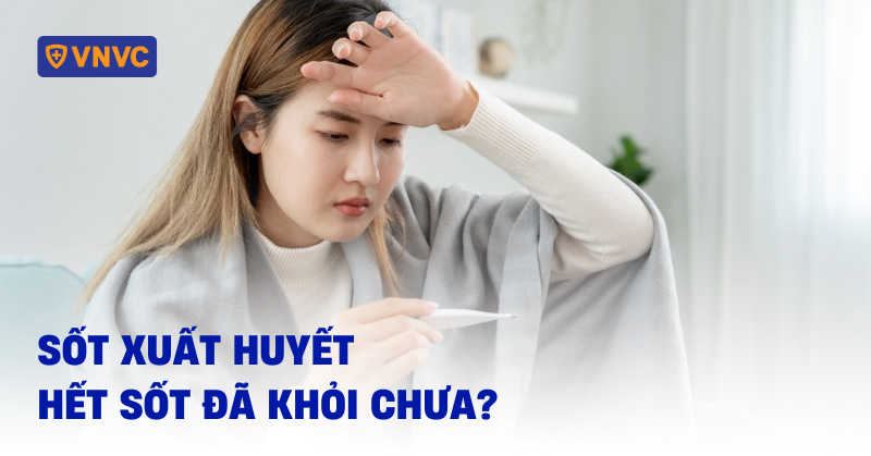 sốt xuất huyết hết sốt đã khỏi chưa