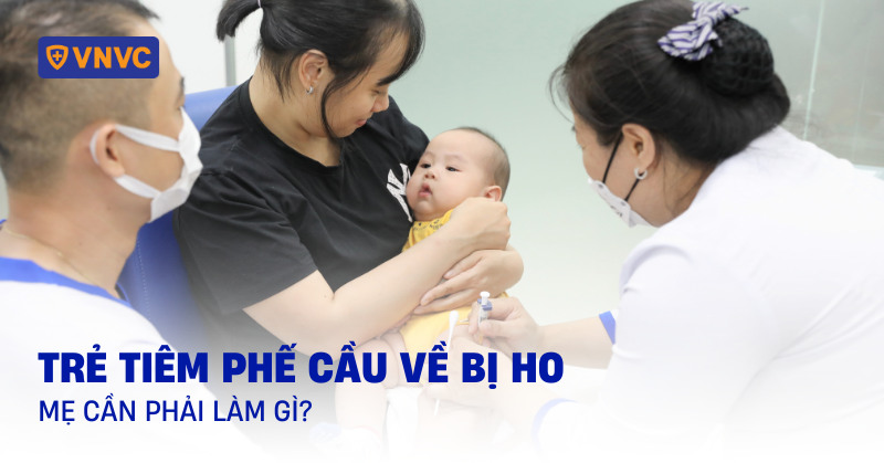 Trẻ tiêm phế cầu về bị ho có nguy hiểm không? Mẹ cần phải làm gì?