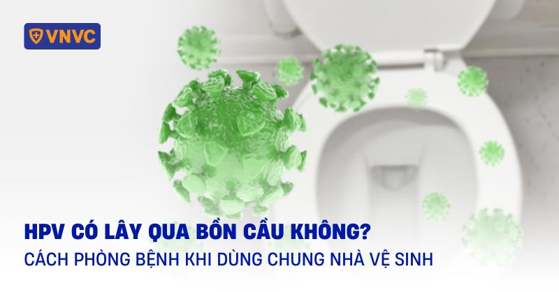 hpv có lây qua bồn cầu không