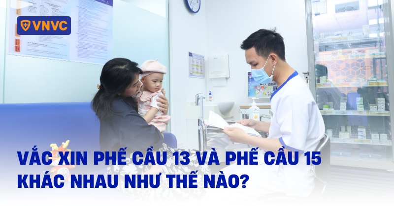 Vắc xin phế cầu 13 và phế cầu 15 khác nhau thế nào? Loại nào tốt?