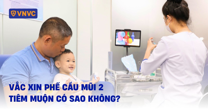 Vắc xin phế cầu mũi 2 tiêm muộn có sao không? Có cần phải tiêm lại?
