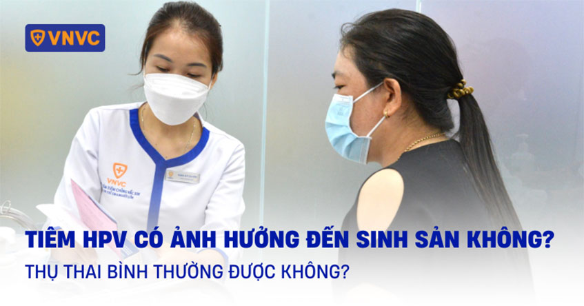 tiêm hpv có ảnh hưởng đến sinh sản không