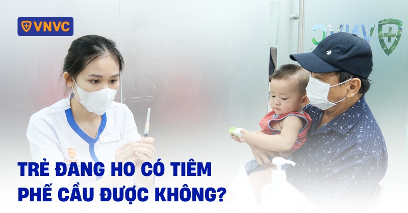 Trẻ đang ho có tiêm phế cầu được không? Có cần phải trì hoãn không?