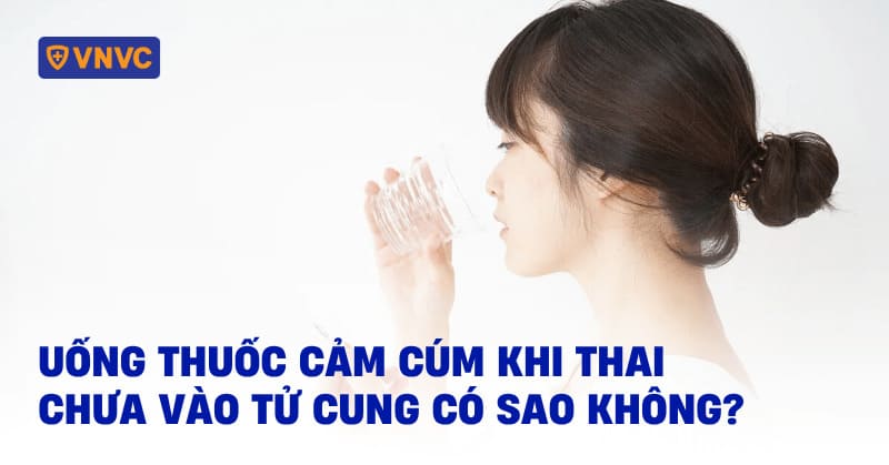 uống thuốc cảm cúm khi thai chưa vào tử cung