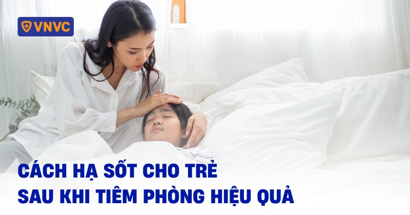 11+ cách hạ sốt cho trẻ sau khi tiêm phòng tại nhà hiệu quả, an toàn