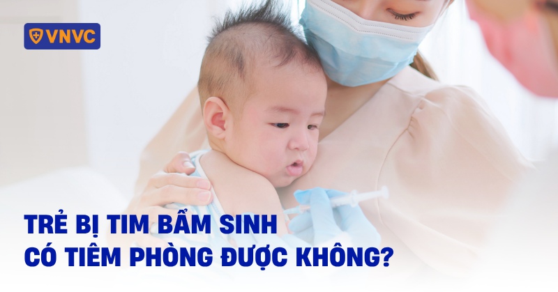 Trẻ bị tim bẩm sinh có tiêm phòng được không? Vắc xin nào ưu tiên?