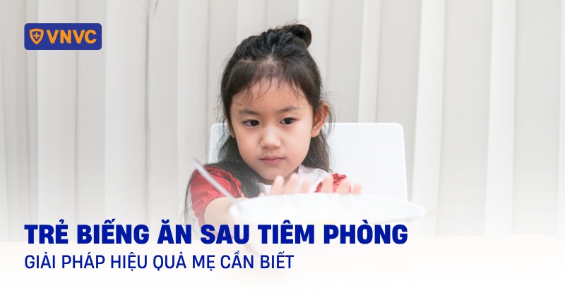 Trẻ biếng ăn sau tiêm phòng phải làm sao? Cha mẹ cần lưu lại
