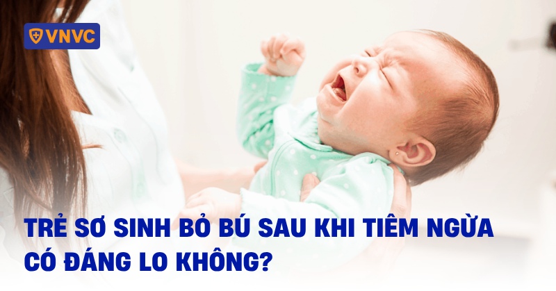 Trẻ sơ sinh bỏ bú sau khi tiêm ngừa có đáng lo không?  Mẹ nên làm gì?
