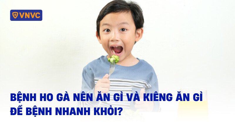 Bệnh ho gà nên ăn gì và kiêng ăn gì để bệnh nhanh khỏi?