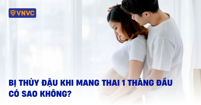 bị thủy đậu khi mang thai 1 tháng đầu
