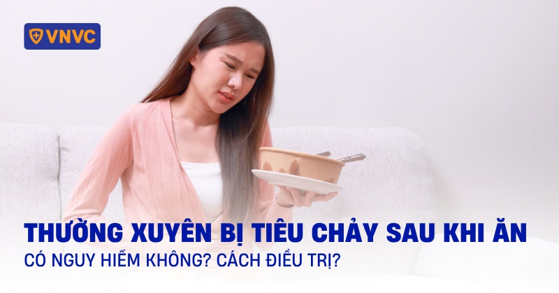 Thường xuyên bị tiêu chảy sau khi ăn nguy hiểm không? Cách điều trị