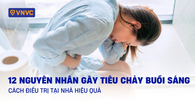 12 nguyên nhân gây tiêu chảy buổi sáng sớm và cách điều trị tại nhà