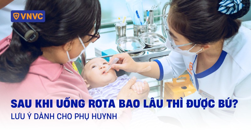 Sau khi uống rota bao lâu thì được bú? Lưu ý dành cho phụ huynh