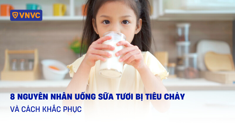 8 nguyên nhân uống sữa tươi bị tiêu chảy và cách khắc phục