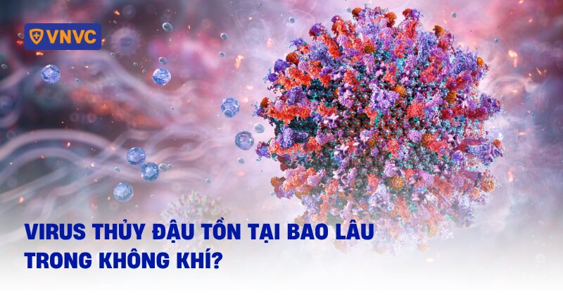 virus thủy đậu tồn tại bao lâu trong không khí