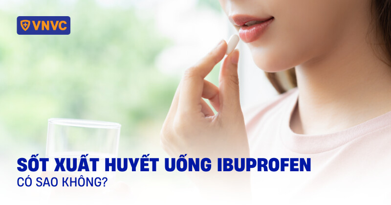 sốt xuất huyết uống ibuprofen có sao không