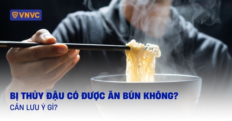 bị thủy đậu có được ăn bún không