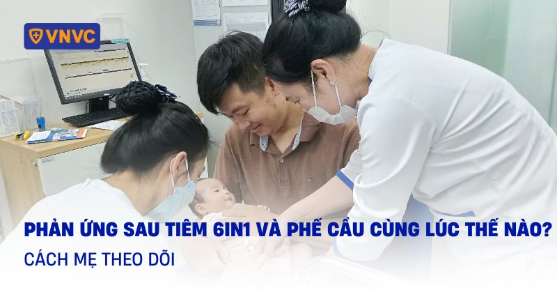 Phản ứng sau tiêm 6in1 và phế cầu cùng lúc thế nào? Cách mẹ theo dõi