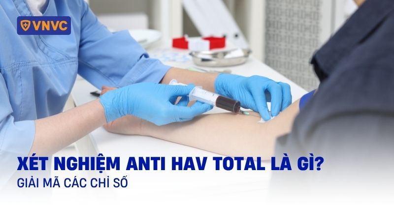 Xét nghiệm Anti HAV total​ là gì? Giải mã các chỉ số