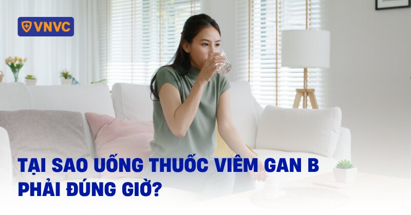 tại sao uống thuốc viêm gan b phải đúng giờ