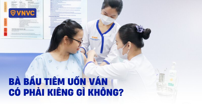 bà bầu tiêm uốn ván có phải kiêng gì không