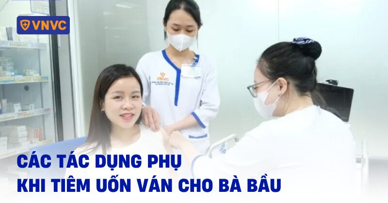 tác dụng phụ khi tiêm uốn ván cho bà bầu