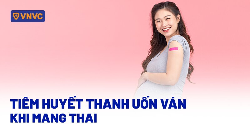 tiêm huyết thanh uốn ván khi mang thai