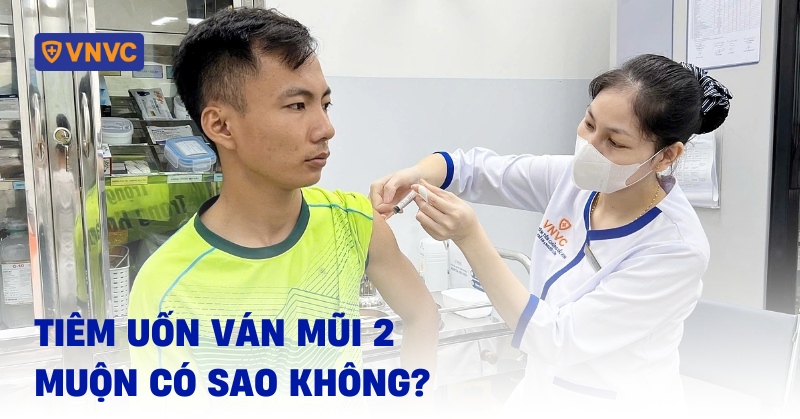 tiêm uốn ván mũi 2 muộn có sao không